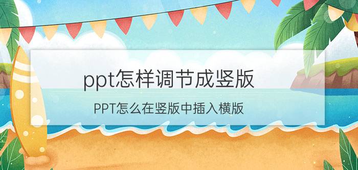 ppt怎样调节成竖版 PPT怎么在竖版中插入横版？